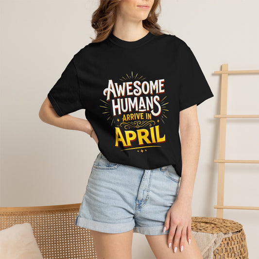Awesome Humans Arrive in April T-Shirt — Birthday April Shirt